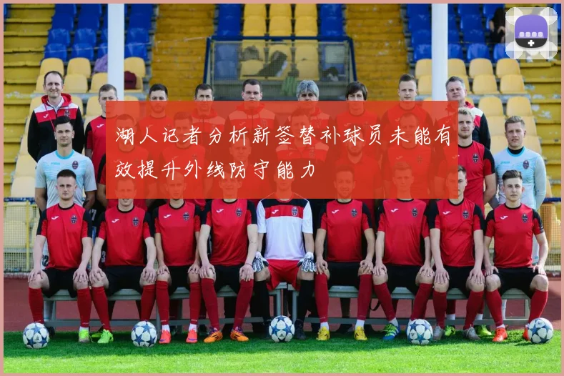 湖人记者分析新签替补球员未能有效提升外线防守能力
